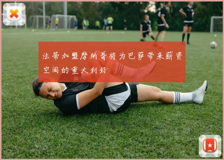 法蒂加盟摩纳哥将为巴萨带来薪资空间的重大利好