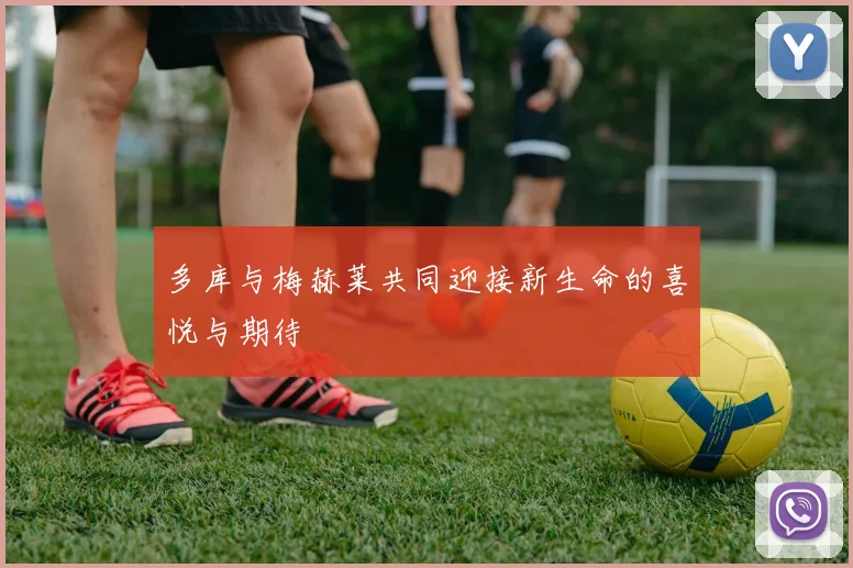 多库与梅赫莱共同迎接新生命的喜悦与期待